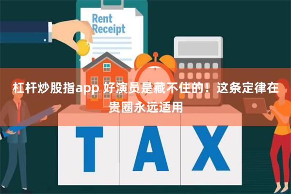 杠杆炒股指app 好演员是藏不住的！这条定律在贵圈永远适用