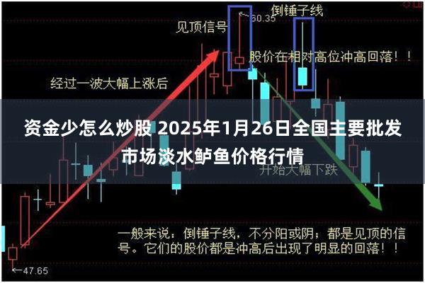 资金少怎么炒股 2025年1月26日全国主要批发市场淡水鲈鱼价格行情